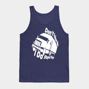 dont follow me i do stupid things,Truck Driver, Funny Trucker,Trucker Quote father mom Tank Top